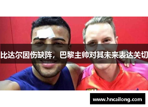 比达尔因伤缺阵，巴黎主帅对其未来表达关切